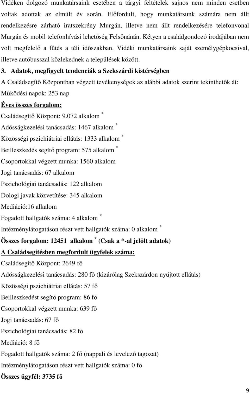 Kétyen a családgondozó irodájában nem volt megfelelı a főtés a téli idıszakban. Vidéki munkatársaink saját személygépkocsival, illetve autóbusszal közlekednek a települések között. 3.