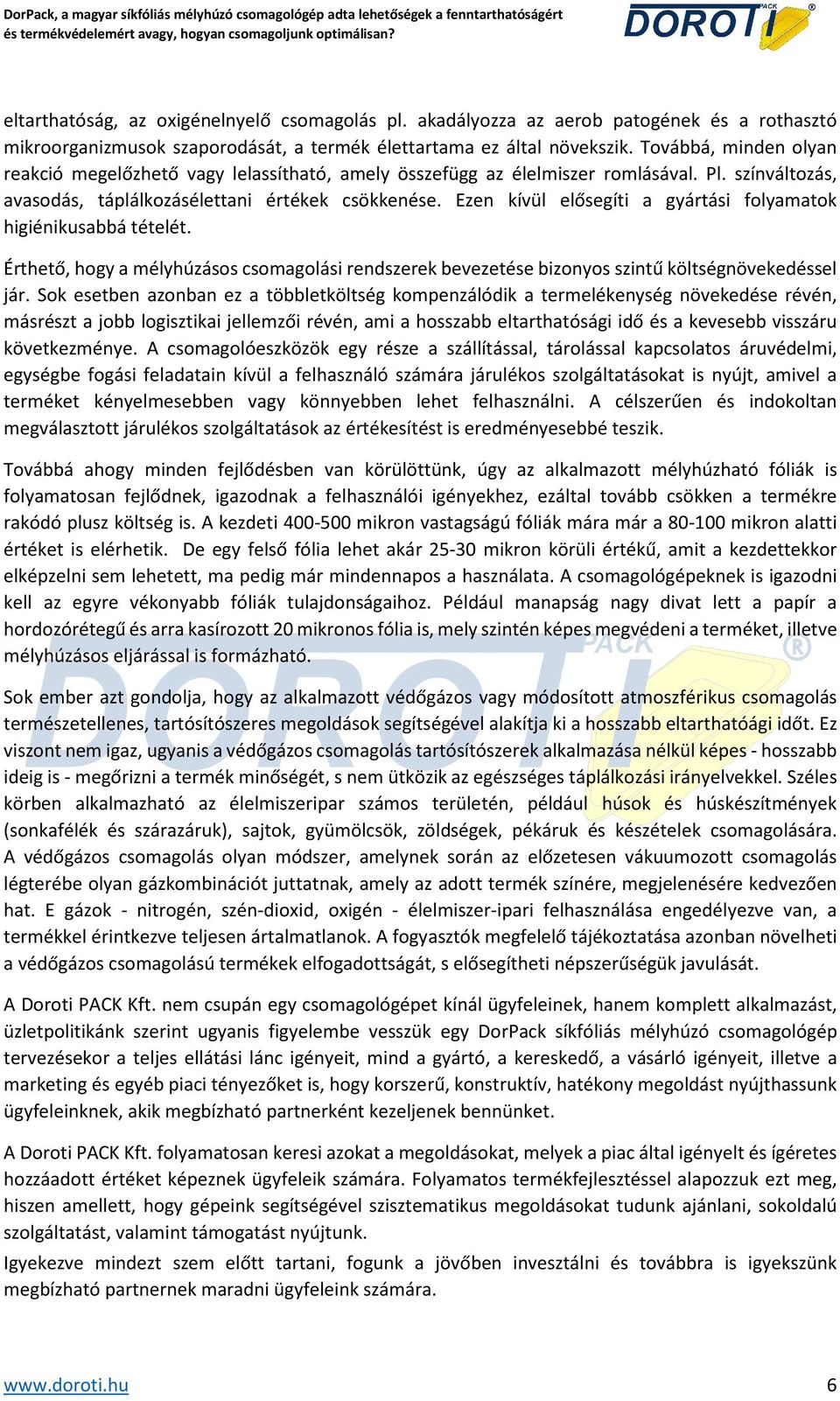 Ezen kívül elősegíti a gyártási folyamatok higiénikusabbá tételét. Érthető, hogy a mélyhúzásos csomagolási rendszerek bevezetése bizonyos szintű költségnövekedéssel jár.