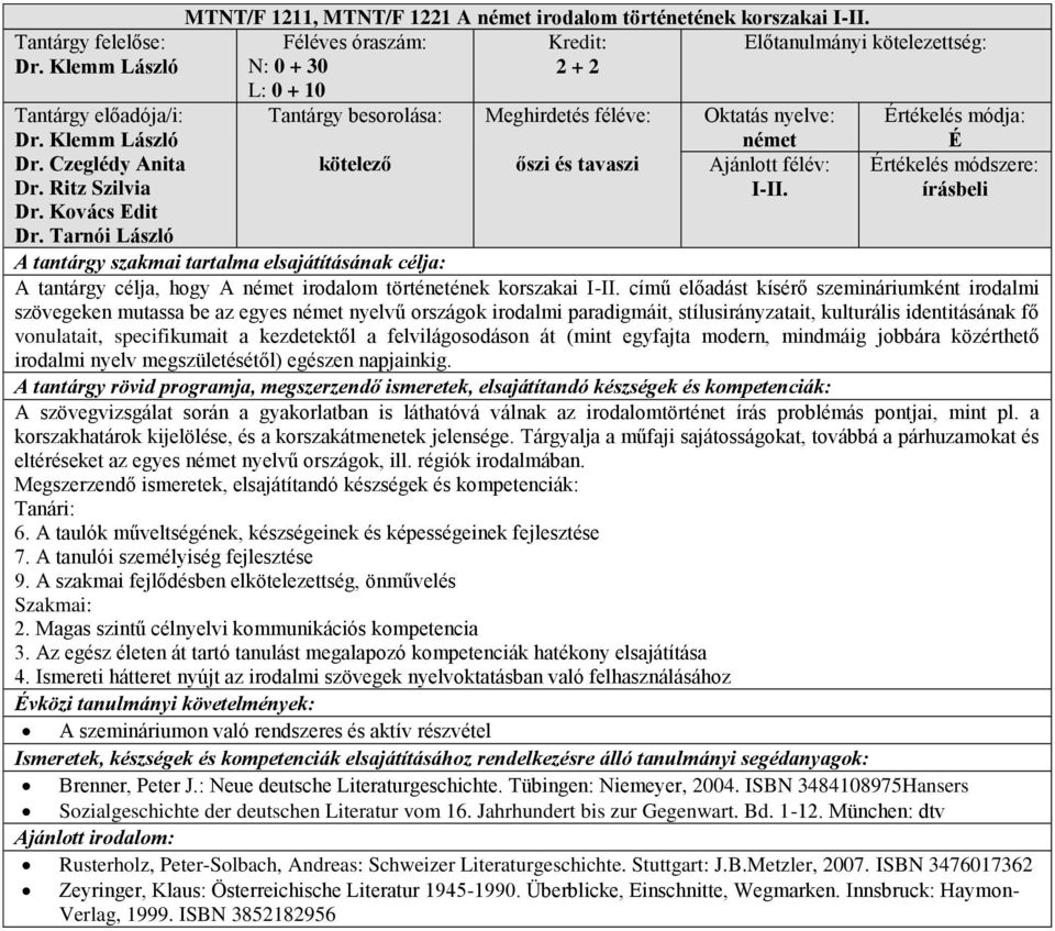 című előadást kísérő szemináriumként irodalmi szövegeken mutassa be az egyes nyelvű országok irodalmi paradigmáit, stílusirányzatait, kulturális identitásának fő vonulatait, specifikumait a