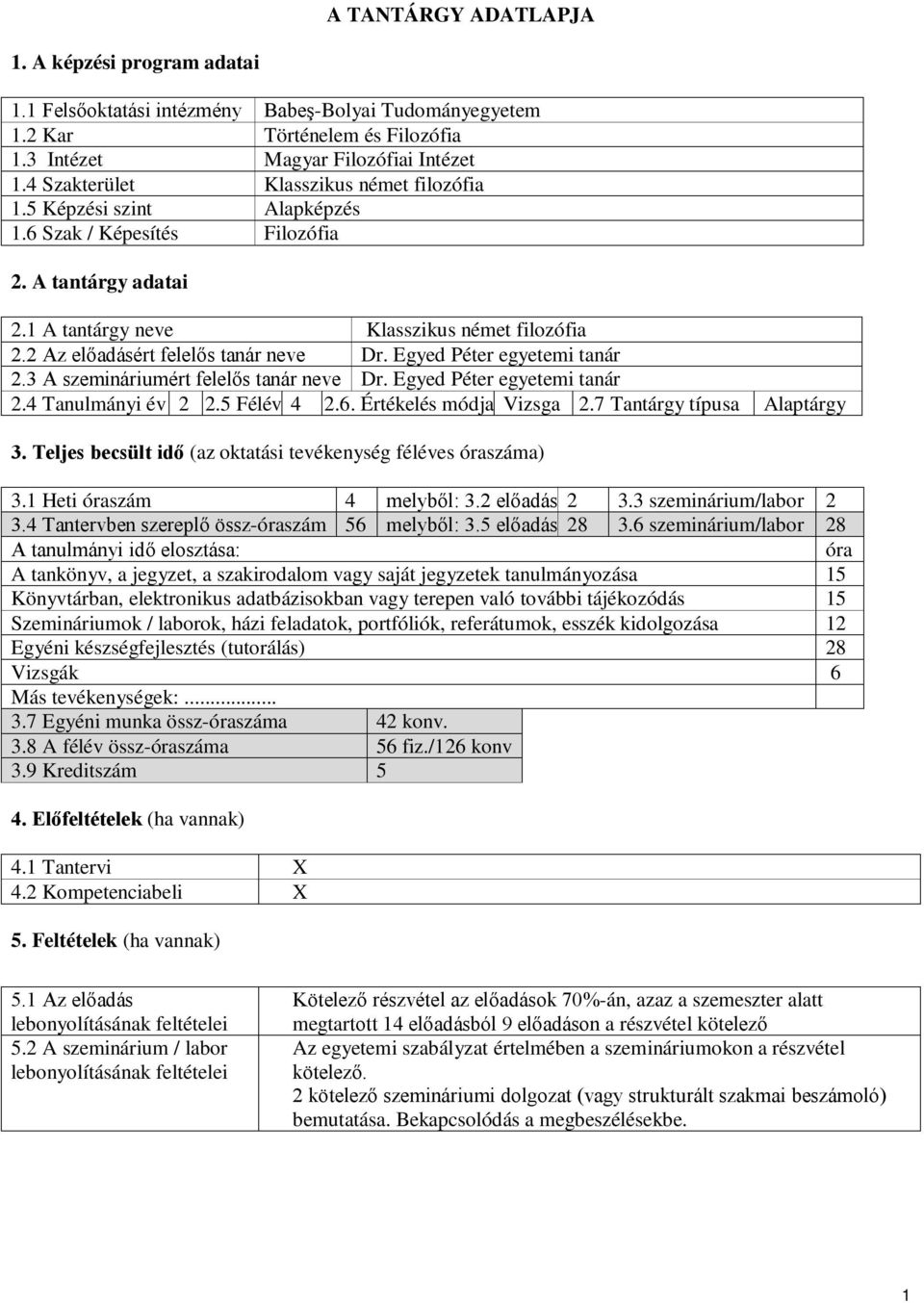 2 Az előadásért felelős tanár neve Dr. Egyed Péter egyetemi tanár 2.3 A szemináriumért felelős tanár neve Dr. Egyed Péter egyetemi tanár 2.4 Tanulmányi év 2 2.5 Félév 4 2.6. Értékelés módja Vizsga 2.