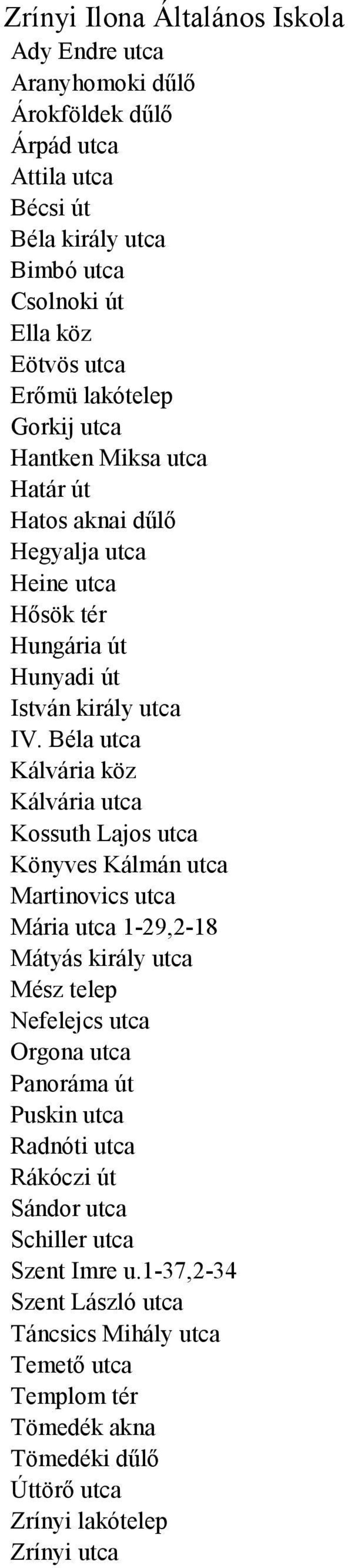 Béla utca Kálvária köz Kálvária utca Kossuth Lajos utca Könyves Kálmán utca Martinovics utca Mária utca 1-29,2-18 Mátyás király utca Mész telep Nefelejcs utca Orgona utca Panoráma