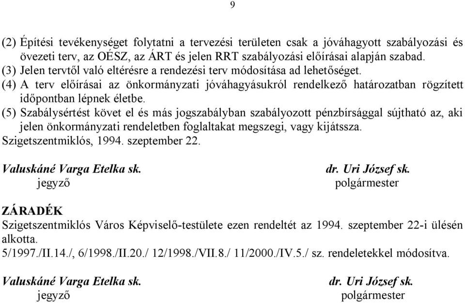 (5) Szabálysértést követ el és más jogszabályban szabályozott pénzbírsággal sújtható az, aki jelen önkormányzati rendeletben foglaltakat megszegi, vagy kijátssza. Szigetszentmiklós, 1994.