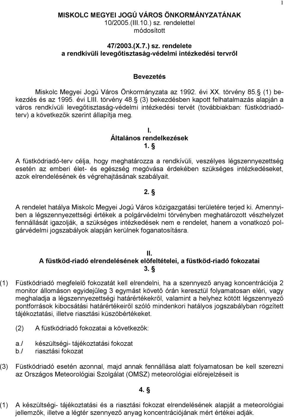 (3) bekezdésben kapott felhatalmazás alapján a város rendkívüli levegőtisztaság-védelmi intézkedési tervét (továbbiakban: füstködriadóterv) a következők szerint állapítja meg. I.