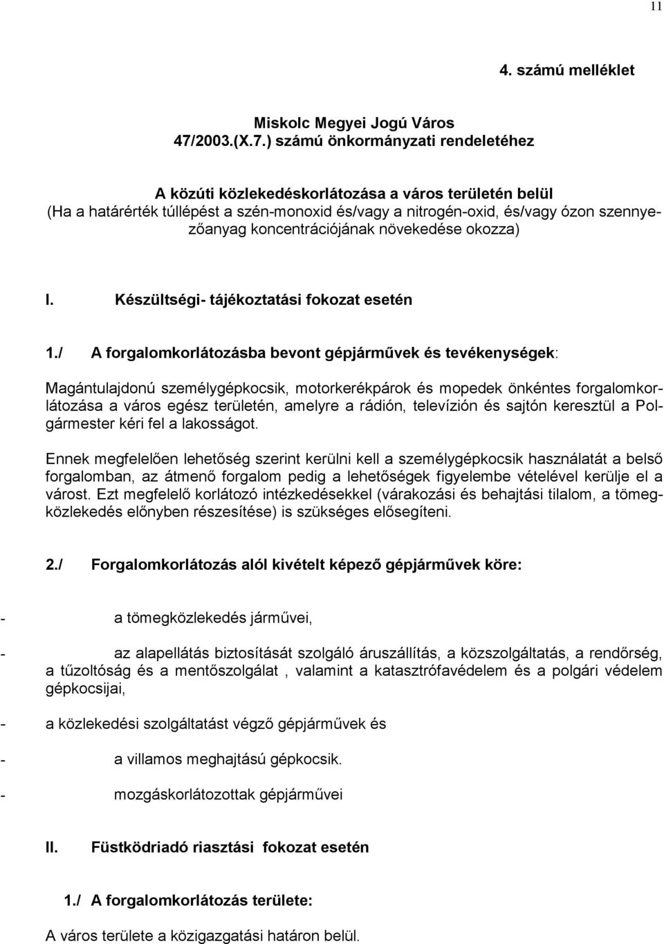 ) számú önkormányzati rendeletéhez A közúti közlekedéskorlátozása a város területén belül (Ha a határérték túllépést a szén-monoxid és/vagy a nitrogén-oxid, és/vagy ózon szennyezőanyag