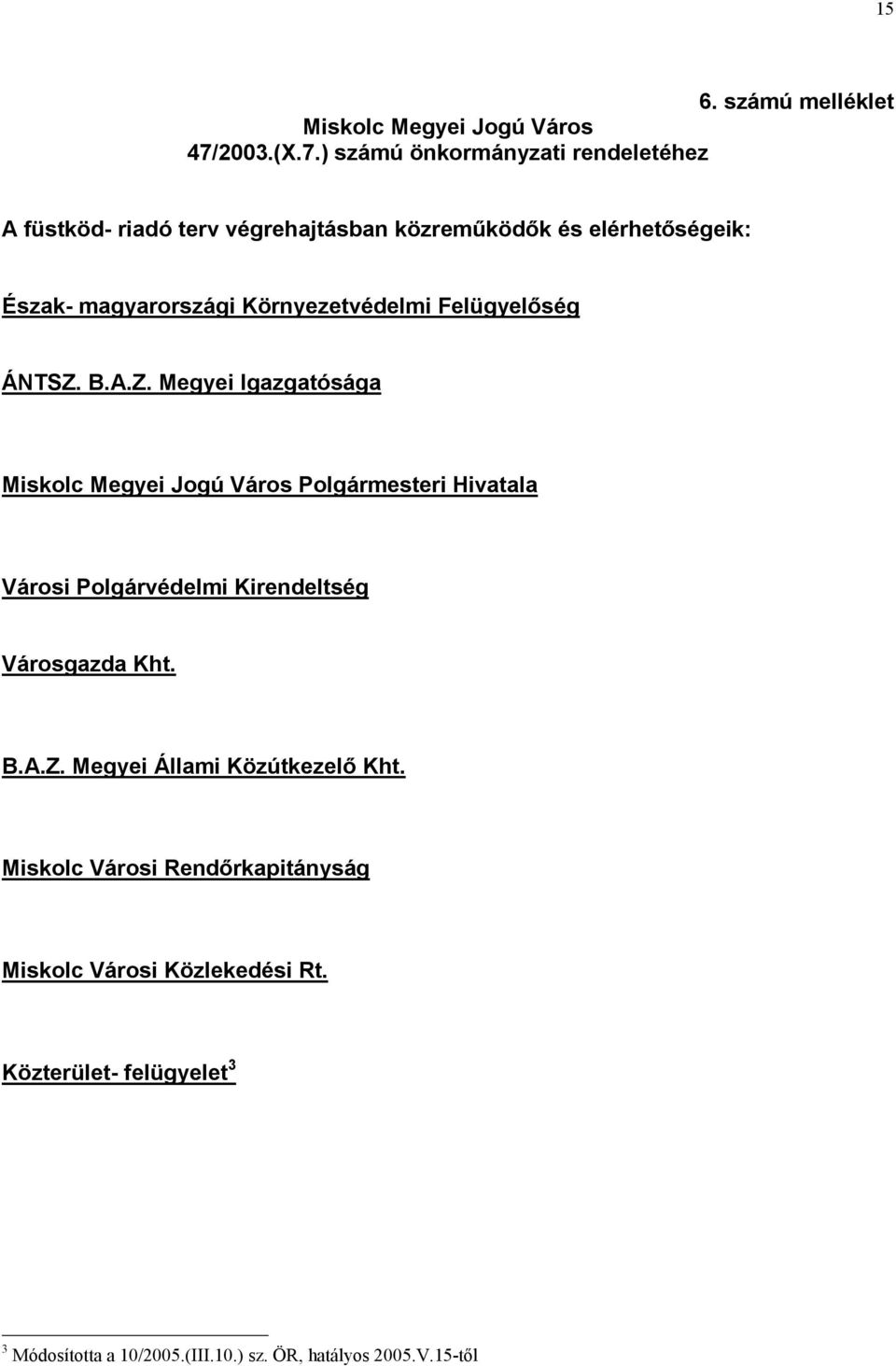 ) számú önkormányzati rendeletéhez A füstköd- riadó terv végrehajtásban közreműködők és elérhetőségeik: Észak- magyarországi