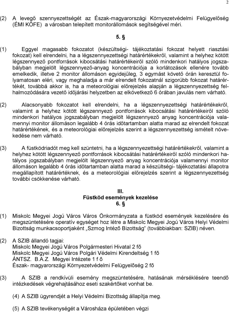 pontforrások kibocsátási határértékeiről szóló mindenkori hatályos jogszabályban megjelölt légszennyező-anyag koncentrációja a korlátozások ellenére tovább emelkedik, illetve 2 monitor állomáson