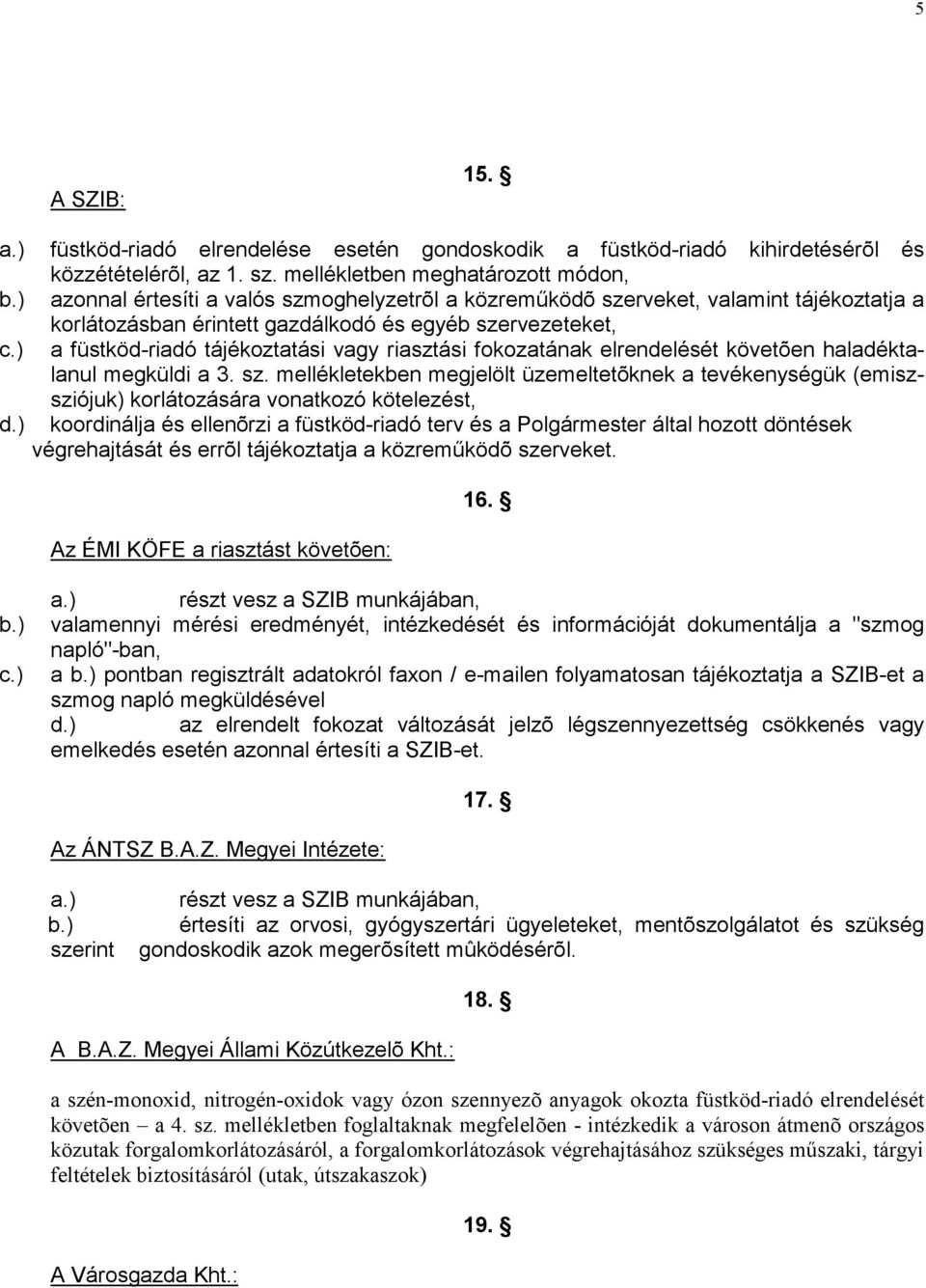 ) a füstköd-riadó tájékoztatási vagy riasztási fokozatának elrendelését követõen haladéktalanul megküldi a 3. sz.