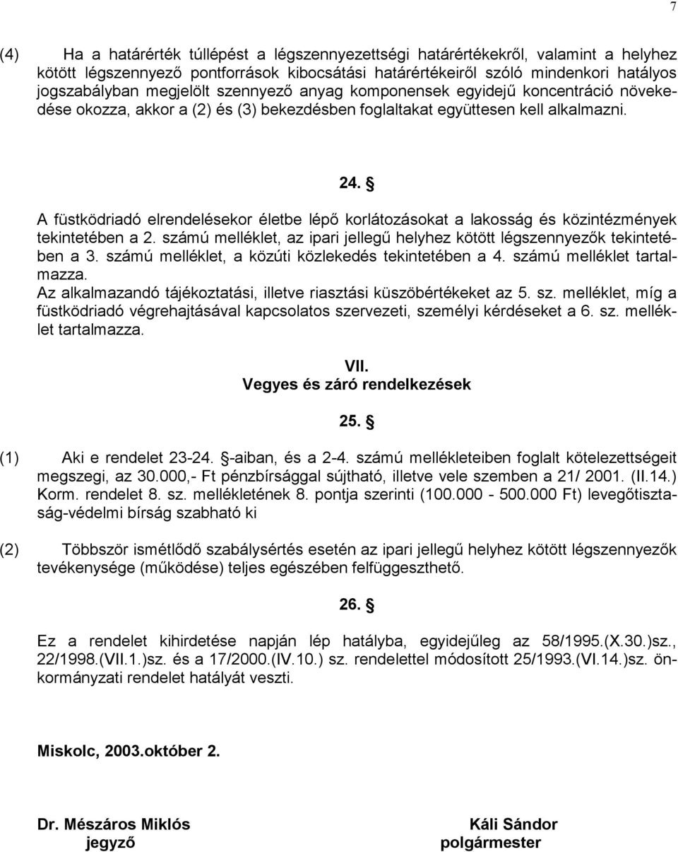 A füstködriadó elrendelésekor életbe lépő korlátozásokat a lakosság és közintézmények tekintetében a 2. számú melléklet, az ipari jellegű helyhez kötött légszennyezők tekintetében a 3.