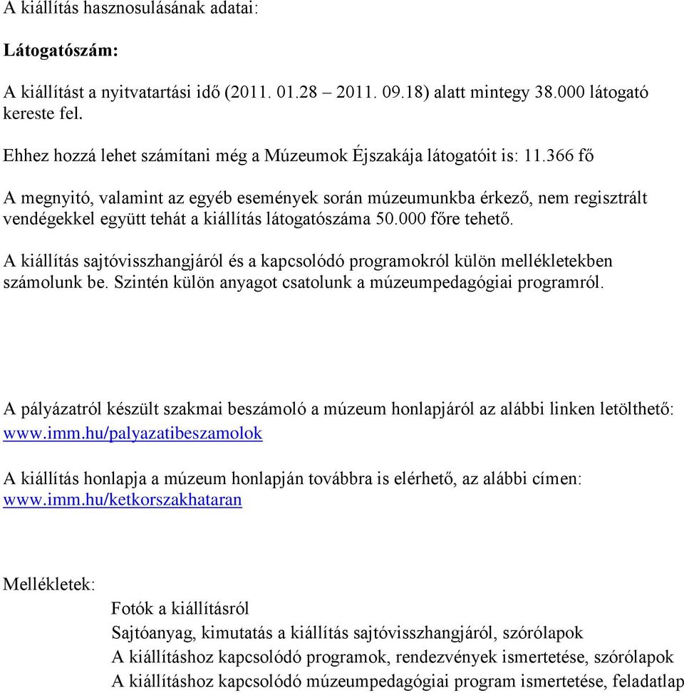 366 fő A megnyitó, valamint az egyéb események során múzeumunkba érkező, nem regisztrált vendégekkel együtt tehát a kiállítás látogatószáma 50.000 főre tehető.