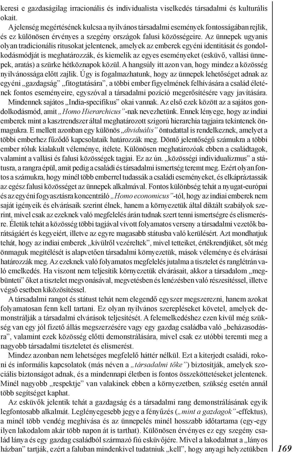 Az ünnepek ugyanis olyan tradicionális rítusokat jelentenek, amelyek az emberek egyéni identitását és gondolkodásmódját is meghatározzák, és kiemelik az egyes eseményeket (esküvõ, vallási ünnepek,