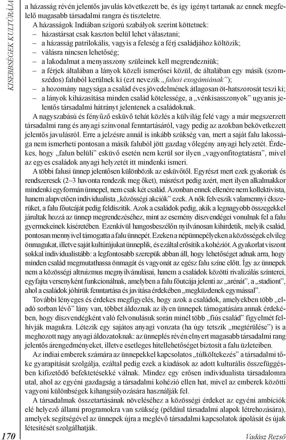 lehetõség; a lakodalmat a menyasszony szüleinek kell megrendezniük; a férjek általában a lányok közeli ismerõsei közül, de általában egy másik (szomszédos) faluból kerülnek ki (ezt nevezik falusi