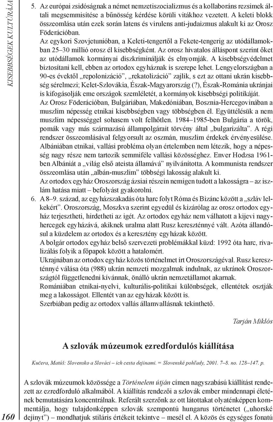 Az egykori Szovjetunióban, a Keleti-tengertõl a Fekete-tengerig az utódállamokban 25 30 millió orosz él kisebbségként.