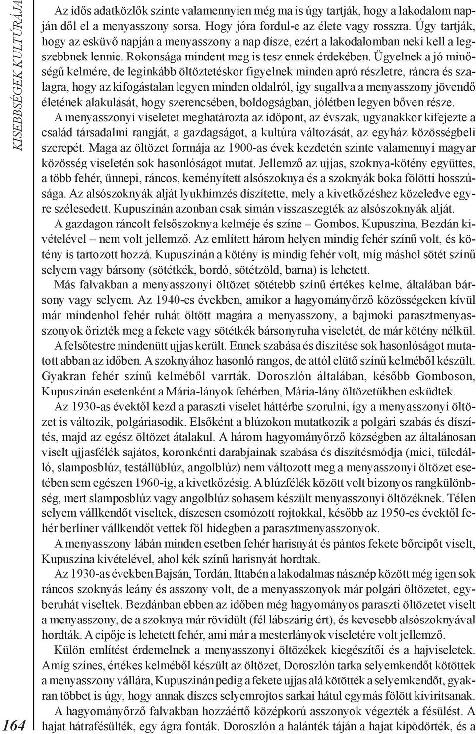 Ügyelnek a jó minõségû kelmére, de leginkább öltöztetéskor figyelnek minden apró részletre, ráncra és szalagra, hogy az kifogástalan legyen minden oldalról, így sugallva a menyasszony jövendõ