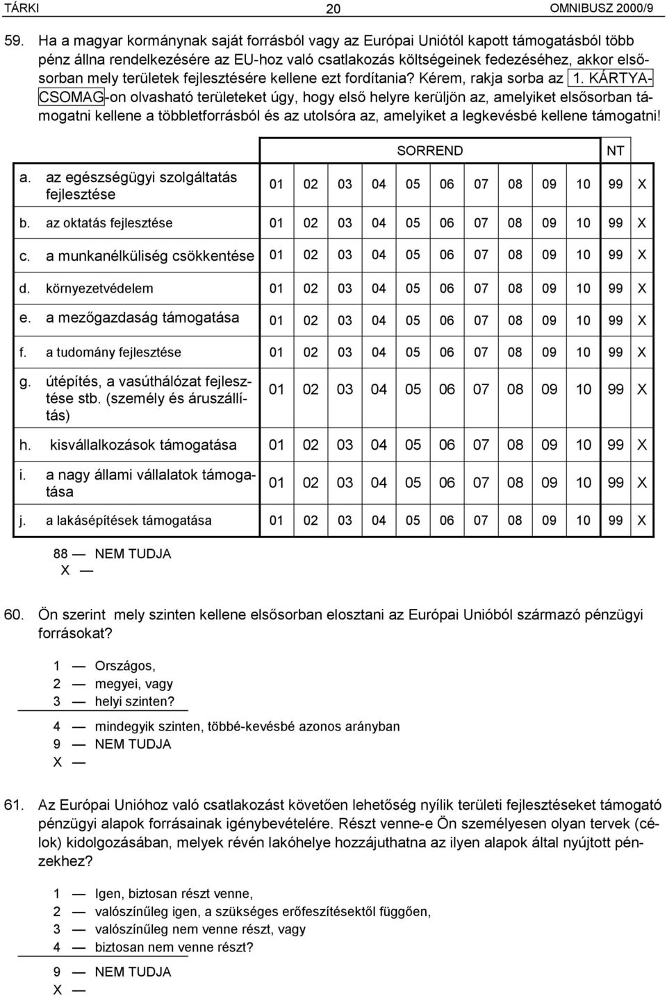 fejlesztésére kellene ezt fordítania? Kérem, rakja sorba az 1.