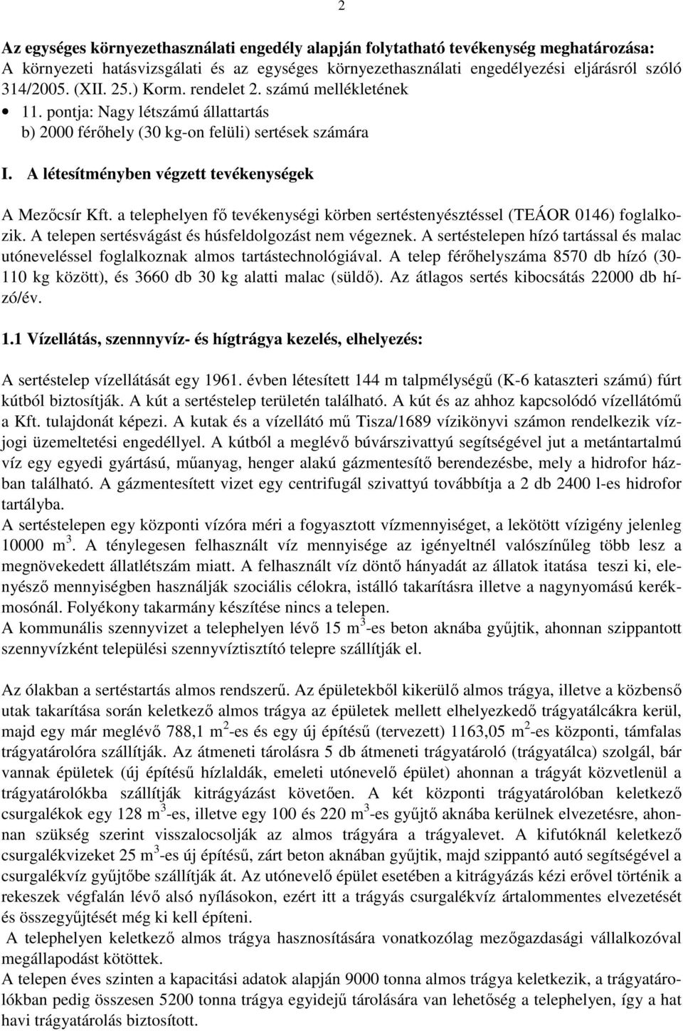 a telephelyen fő tevékenységi körben sertéstenyésztéssel (TEÁOR 0146) foglalkozik. A telepen sertésvágást és húsfeldolgozást nem végeznek.