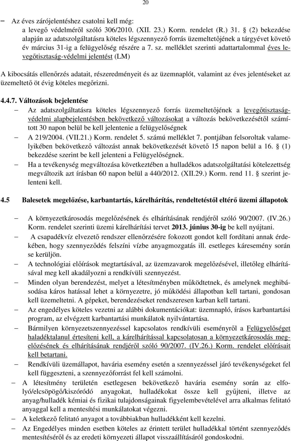 melléklet szerinti adattartalommal éves levegőtisztaság-védelmi jelentést (LM) A kibocsátás ellenőrzés adatait, részeredményeit és az üzemnaplót, valamint az éves jelentéseket az üzemeltető öt évig