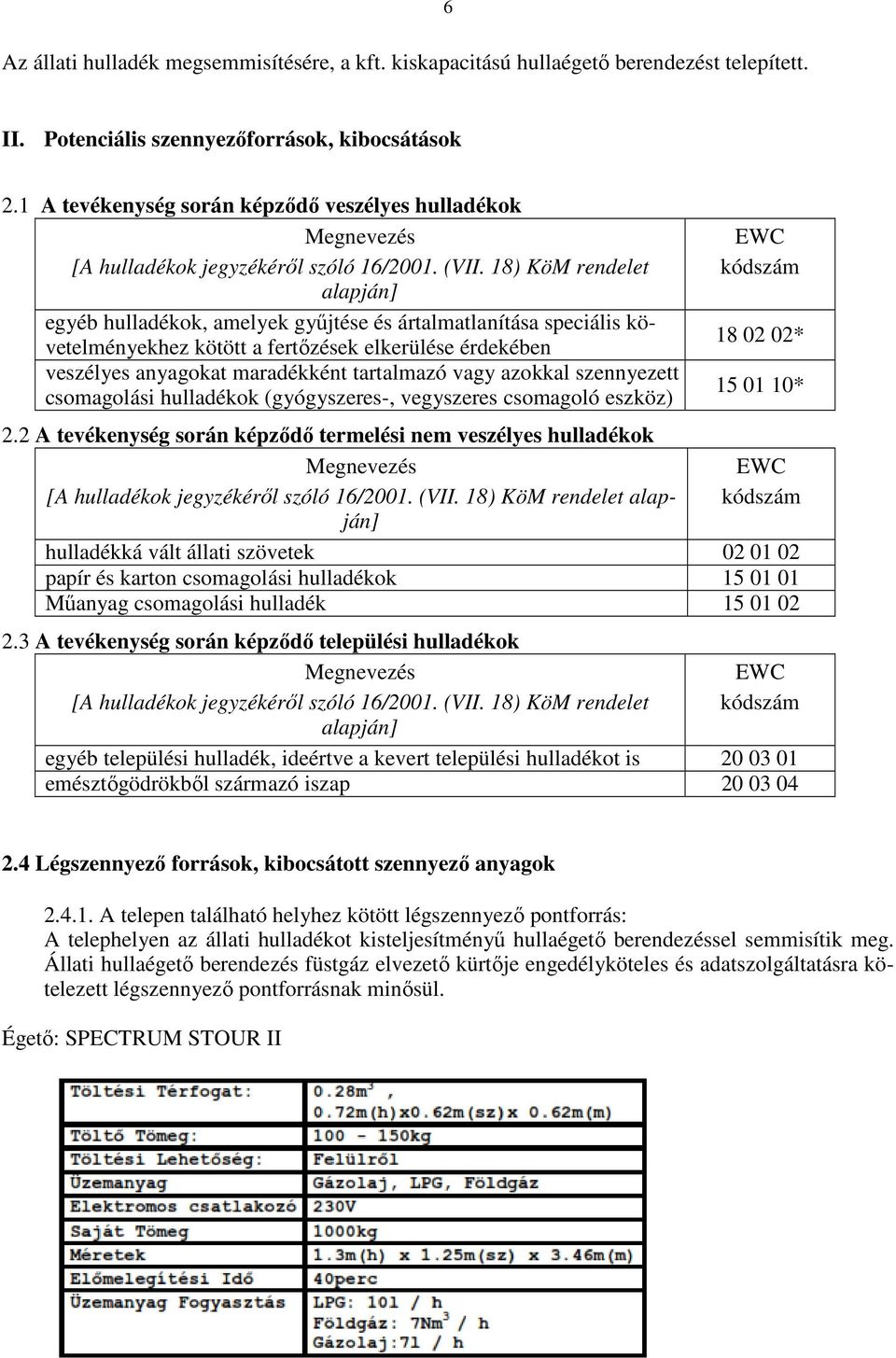 18) KöM rendelet alapján] egyéb hulladékok, amelyek gyűjtése és ártalmatlanítása speciális követelményekhez kötött a fertőzések elkerülése érdekében veszélyes anyagokat maradékként tartalmazó vagy