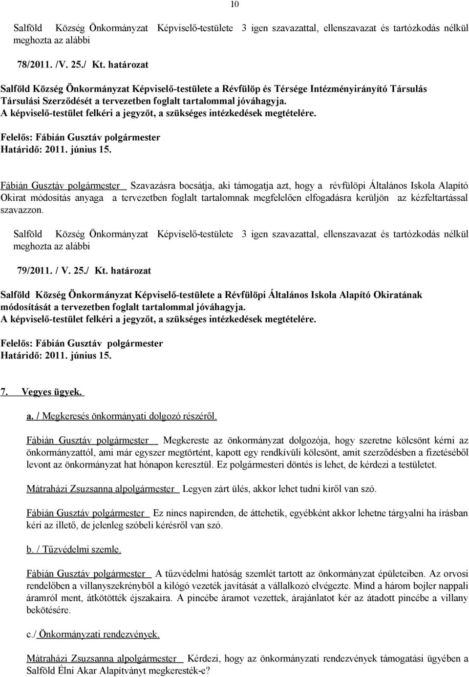 10 Fábián Gusztáv polgármester Szavazásra bocsátja, aki támogatja azt, hogy a révfülöpi Általános Iskola Alapító Okirat módosítás anyaga a tervezetben foglalt tartalomnak megfelelően elfogadásra