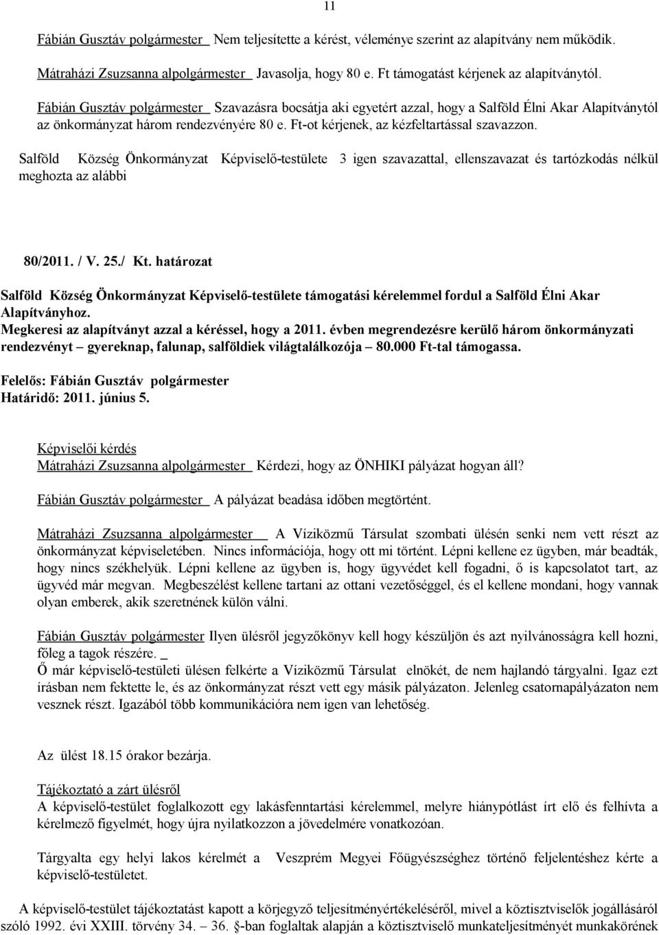 80/2011. / V. 25./ Kt. határozat Salföld Község Önkormányzat Képviselő-testülete támogatási kérelemmel fordul a Salföld Élni Akar Alapítványhoz. Megkeresi az alapítványt azzal a kéréssel, hogy a 2011.