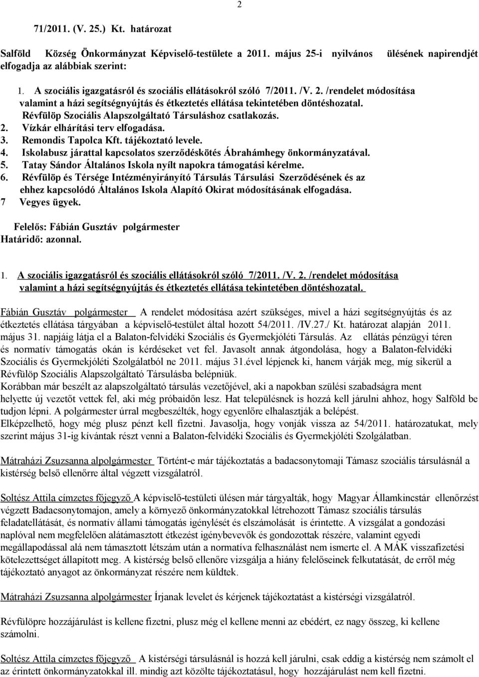 Révfülöp Szociális Alapszolgáltató Társuláshoz csatlakozás. 2. Vízkár elhárítási terv elfogadása. 3. Remondis Tapolca Kft. tájékoztató levele. 4.