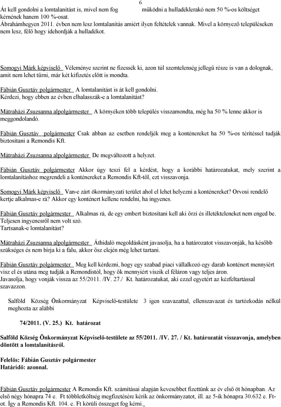 Somogyi Márk képviselő Véleménye szerint ne fizessék ki, azon túl szemtelenség jellegű része is van a dolognak, amit nem lehet tűrni, már két kifizetés előtt is mondta.