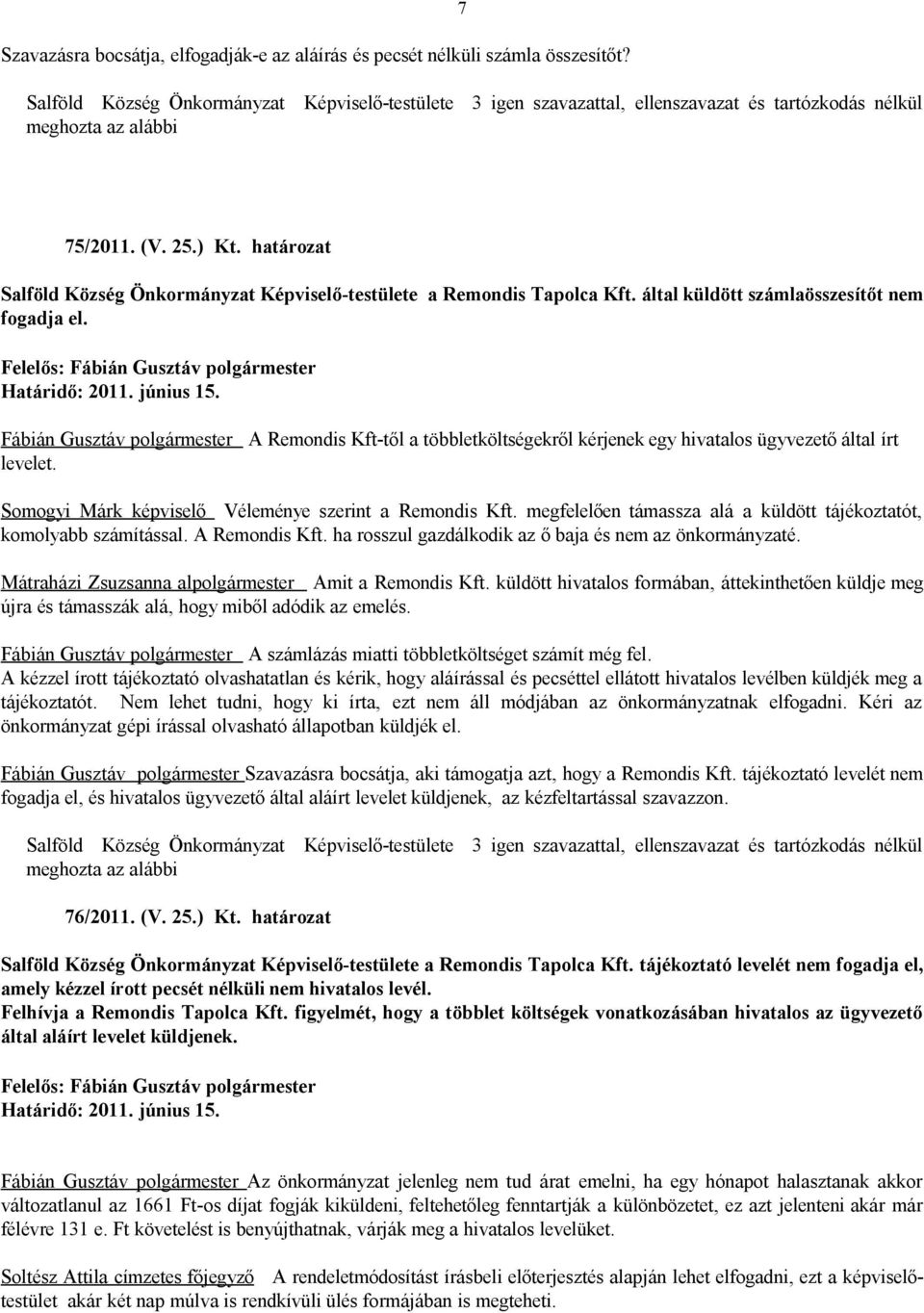 Somogyi Márk képviselő Véleménye szerint a Remondis Kft. megfelelően támassza alá a küldött tájékoztatót, komolyabb számítással. A Remondis Kft.