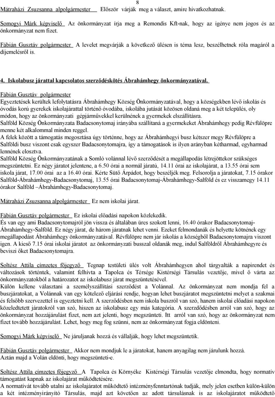 Fábián Gusztáv polgármester A levelet megvárják a következő ülésen is téma lesz, beszélhetnek róla magáról a díjemelésről is. 4.