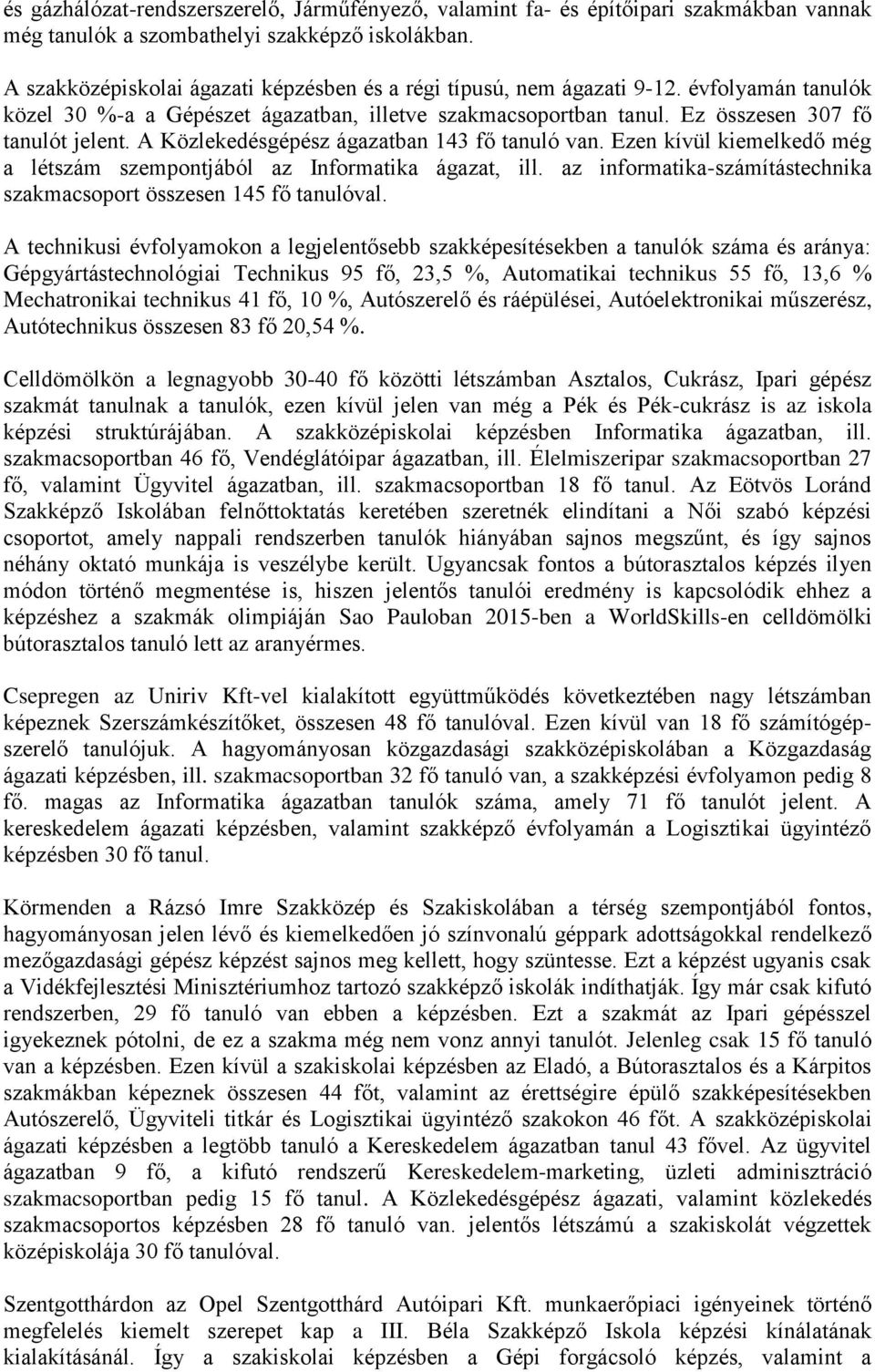 A Közlekedésgépész ágazatban 143 fő tanuló van. Ezen kívül kiemelkedő még a létszám szempontjából az Informatika ágazat, ill. az informatika-számítástechnika szakmacsoport összesen 145 fő tanulóval.