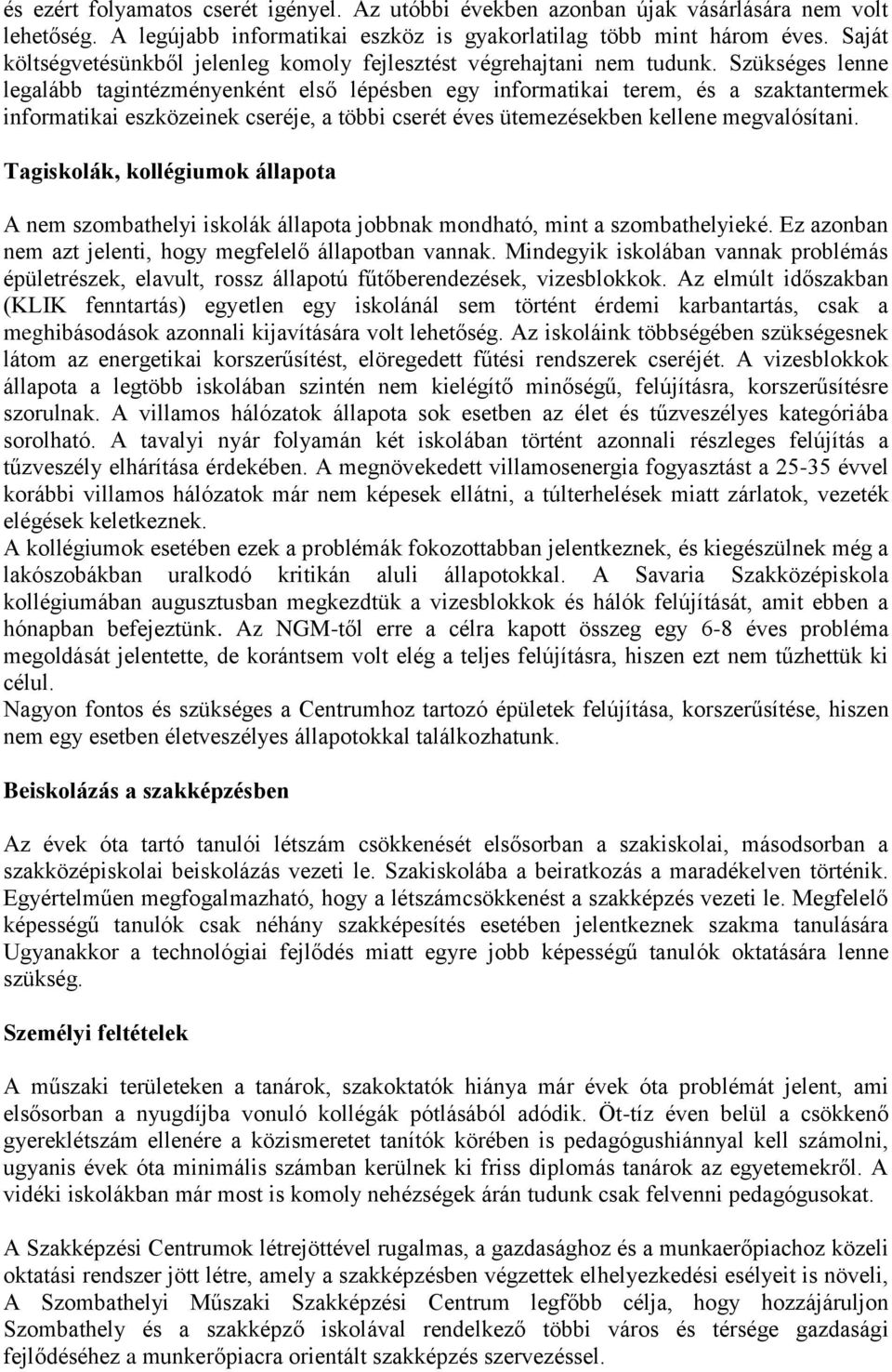 Szükséges lenne legalább tagintézményenként első lépésben egy informatikai terem, és a szaktantermek informatikai eszközeinek cseréje, a többi cserét éves ütemezésekben kellene megvalósítani.