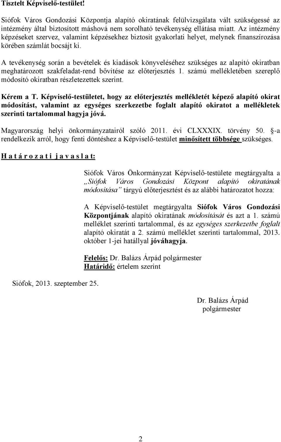 A tevékenység során a bevételek és kiadások könyveléséhez szükséges az alapító okiratban meghatározott szakfeladat-rend bővítése az előterjesztés 1.