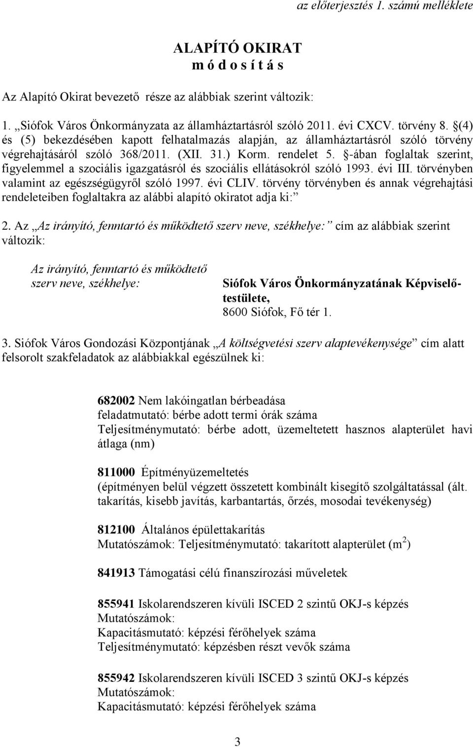 -ában foglaltak szerint, figyelemmel a szociális igazgatásról és szociális ellátásokról szóló 1993. évi III. törvényben valamint az egészségügyről szóló 1997. évi CLIV.