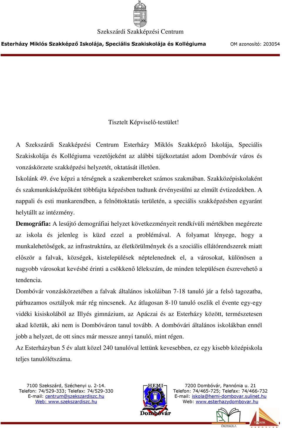 helyzetét, oktatását illetően. Iskolánk 49. éve képzi a térségnek a szakembereket számos szakmában.