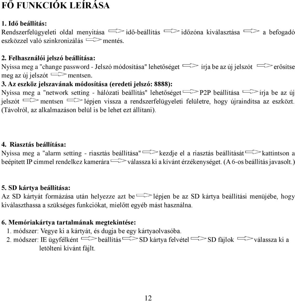 Az eszköz jelszavának módosítása (eredeti jelszó: 8888): Nyissa meg a "network setting - hálózati beállítás" lehetőséget P2P beállítása írja be az új jelszót mentsen lépjen vissza a