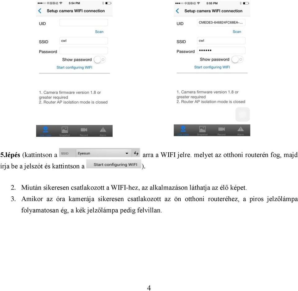 Miután sikeresen csatlakozott a WIFI-hez, az alkalmazáson láthatja az élő képet. 3.