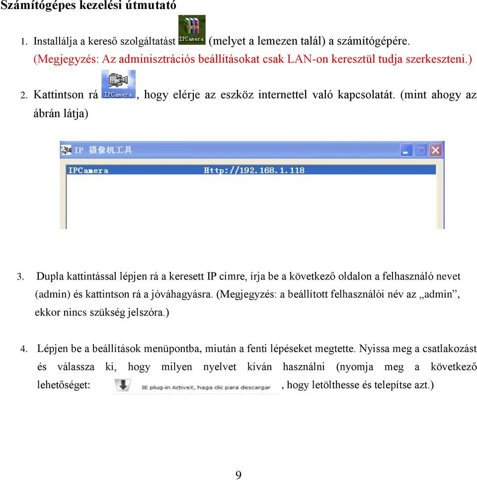 (mint ahogy az ábrán látja) 3. Dupla kattintással lépjen rá a keresett IP címre, írja be a következő oldalon a felhasználó nevet (admin) és kattintson rá a jóváhagyásra.