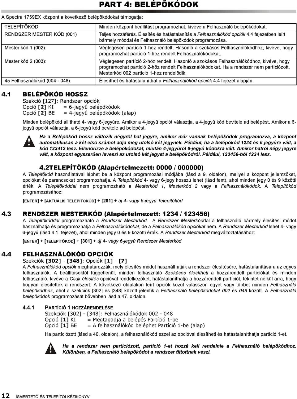 kivéve a Felhasználó belépõkódokat. RENDSZER MESTER KÓD (001) Teljes hozzáférés. Élesítés és hatástalanítás a Felhasználókód opciók 4.