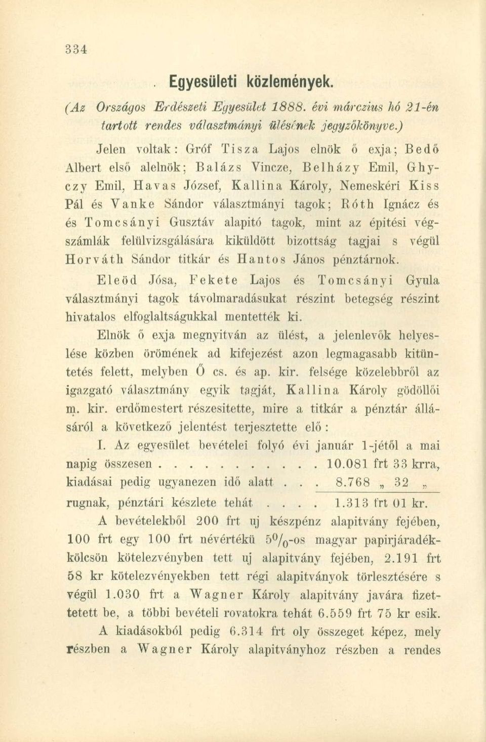 tagok; Róth Ignácz és és Tomcsányi Gusztáv alapitó tagok, mint az épitési végszámlák felülvizsgálására kiküldött bizottság tagjai s végül Horváth Sándor titkár és Hantos János pénztárnok.