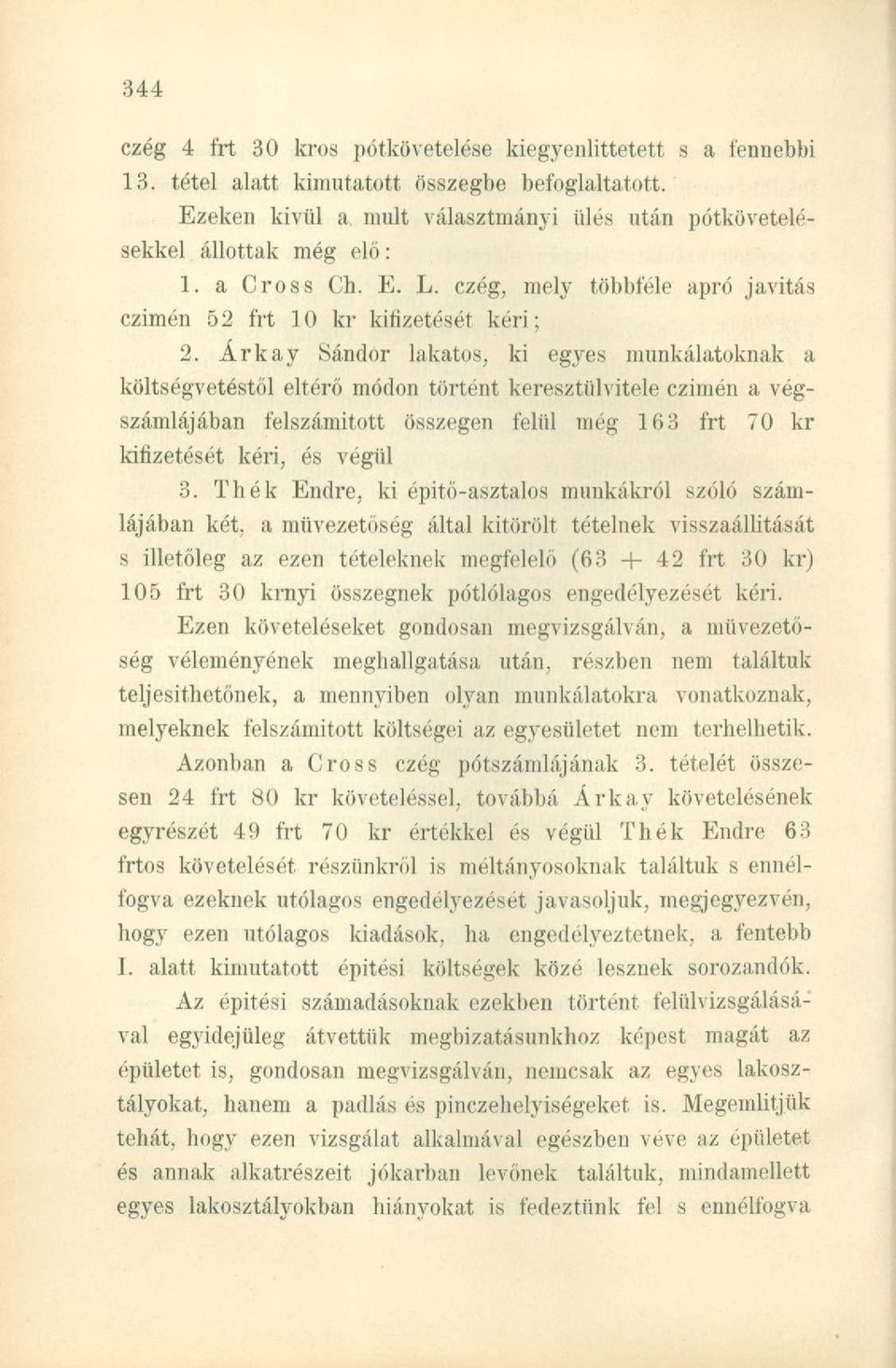 Arkay Sándor lakatos, ki egyes munkálatoknak a költségvetéstől eltérő módon történt keresztülvitele czimén a végszámlájában felszámitott összegen felül még 163 frt 70 kr kifizetését kéri, és végül 3.