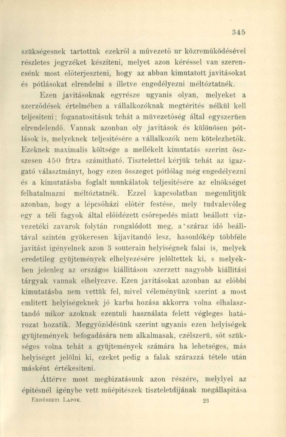 Ezen javításoknak egyrésze ugyanis olyan, melyeket a szerződések értelmében a vállalkozóknak megtérítés nélkül kell teljesíteni; foganatosításuk tehát a müvezetőség által egyszerűen elrendelendő.