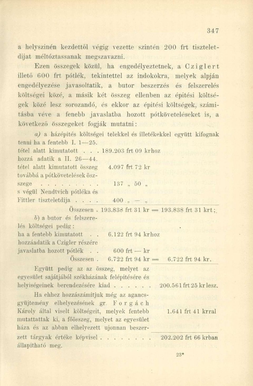 a másik két összeg ellenben az épitési költségek közé lesz sorozandó, és ekkor az épitési költségek, számításba véve a fenébb javaslatba következő összegeket fogják mutatni: hozott pótköveteléseket
