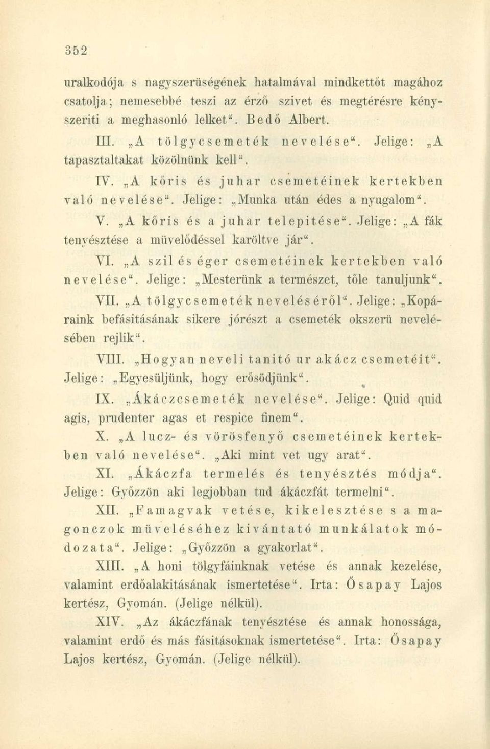 Jelige: A fák tenyésztése a művelődéssel karöltve jár". VI. A szil és éger csemetéinek kertekben való nevelése". Jelige: Mesterünk a természet, tőle tanuljunk". VII. A tölgycsemeték neveléséről".