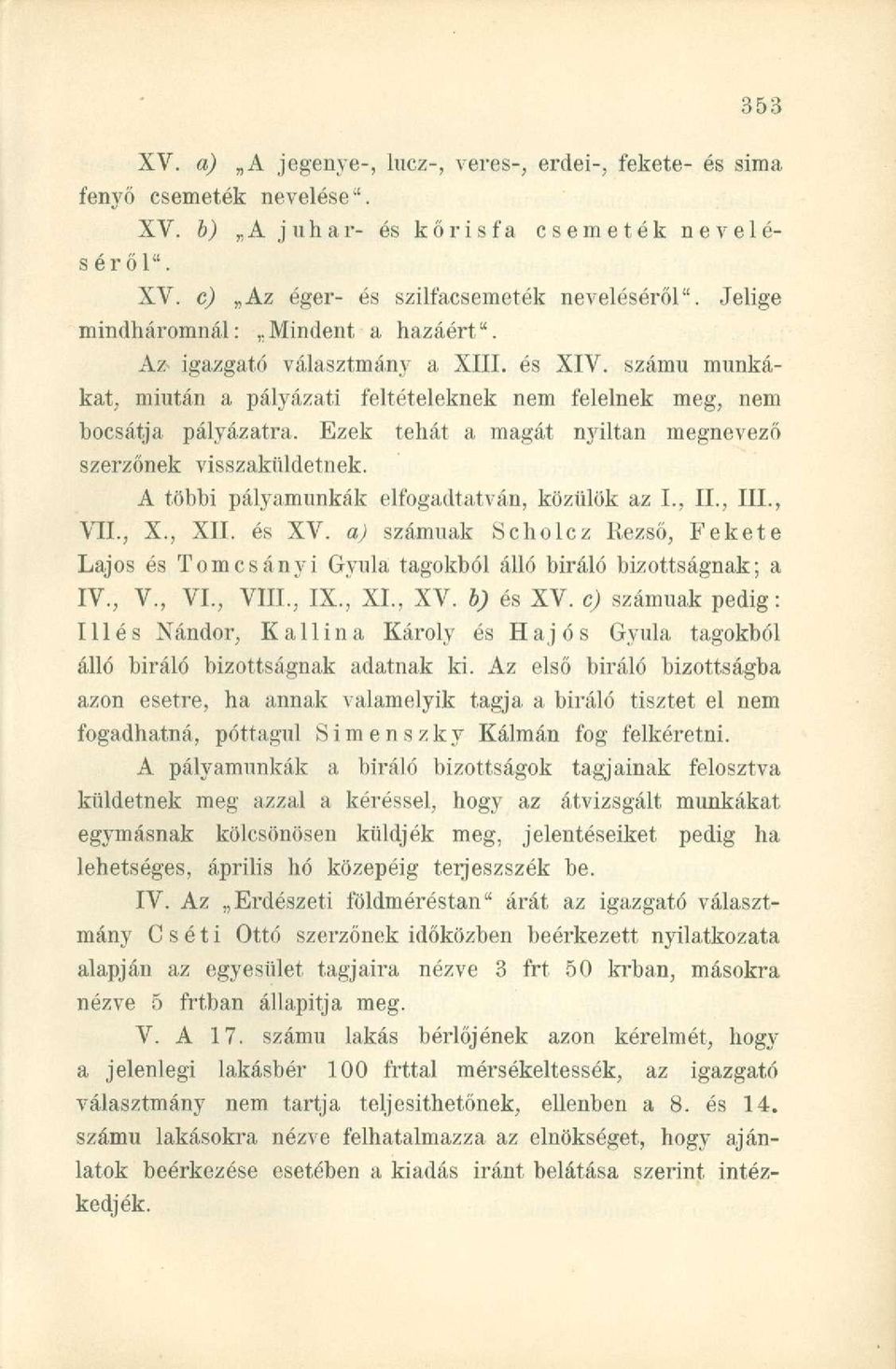 Ezek tehát a magát nyíltan megnevező szerzőnek visszaküldetnek. A többi pályamunkák elfogadtatván, közülök az I., II., III., VII., X., XII. és XV.