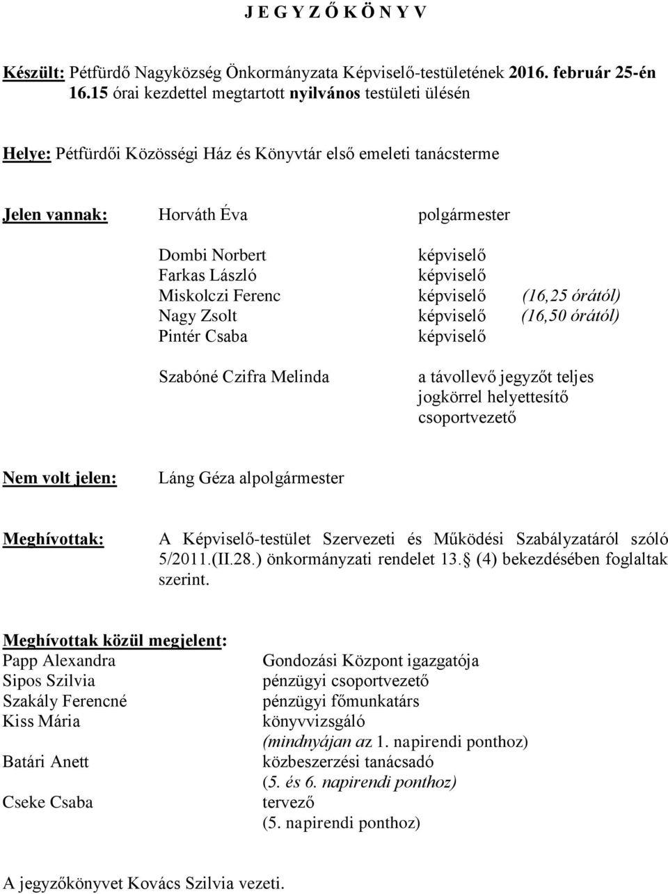 László képviselő Miskolczi Ferenc képviselő (16,25 órától) Nagy Zsolt képviselő (16,50 órától) Pintér Csaba képviselő Szabóné Czifra Melinda a távollevő jegyzőt teljes jogkörrel helyettesítő
