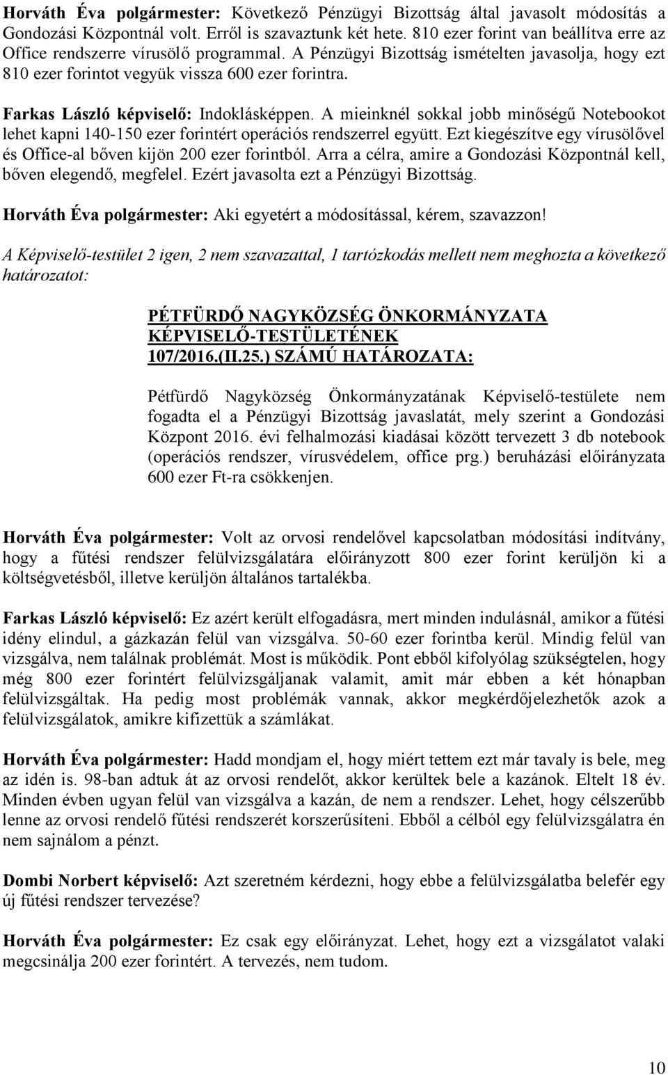 Farkas László képviselő: Indoklásképpen. A mieinknél sokkal jobb minőségű Notebookot lehet kapni 140-150 ezer forintért operációs rendszerrel együtt.