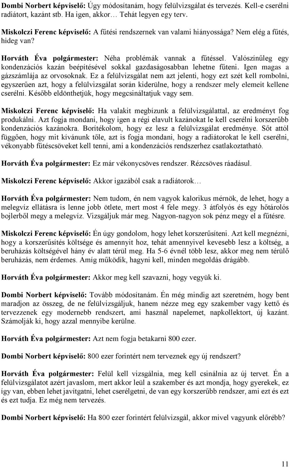 Valószínűleg egy kondenzációs kazán beépítésével sokkal gazdaságosabban lehetne fűteni. Igen magas a gázszámlája az orvosoknak.