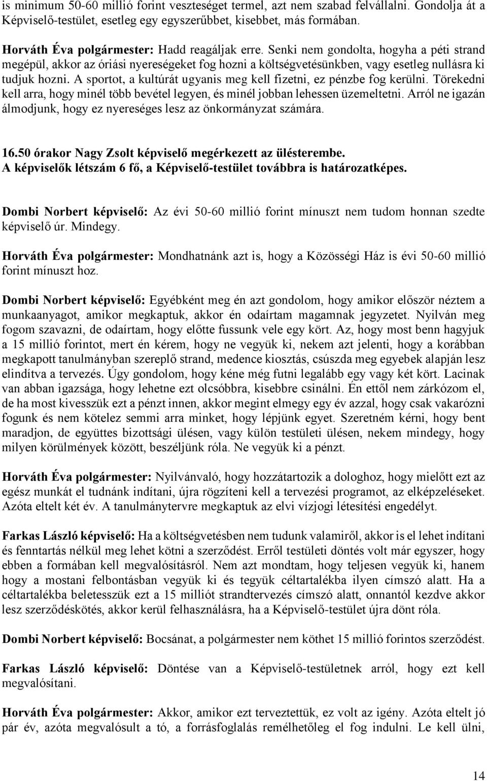 A sportot, a kultúrát ugyanis meg kell fizetni, ez pénzbe fog kerülni. Törekedni kell arra, hogy minél több bevétel legyen, és minél jobban lehessen üzemeltetni.