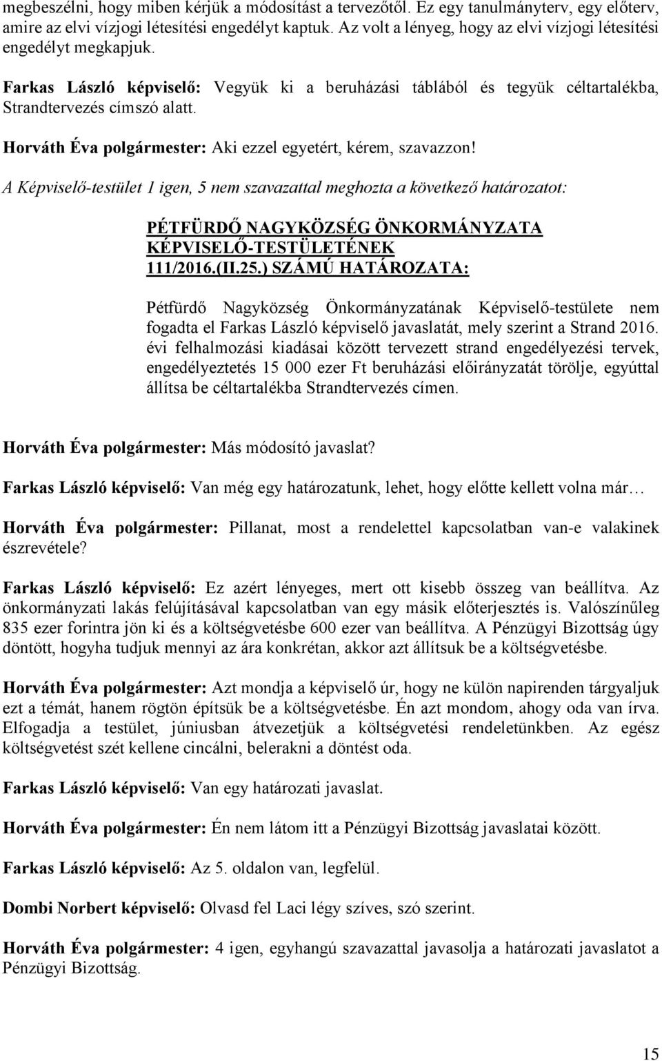 Horváth Éva polgármester: Aki ezzel egyetért, kérem, szavazzon! A Képviselő-testület 1 igen, 5 nem szavazattal meghozta a következő határozatot: 111/2016.(II.25.
