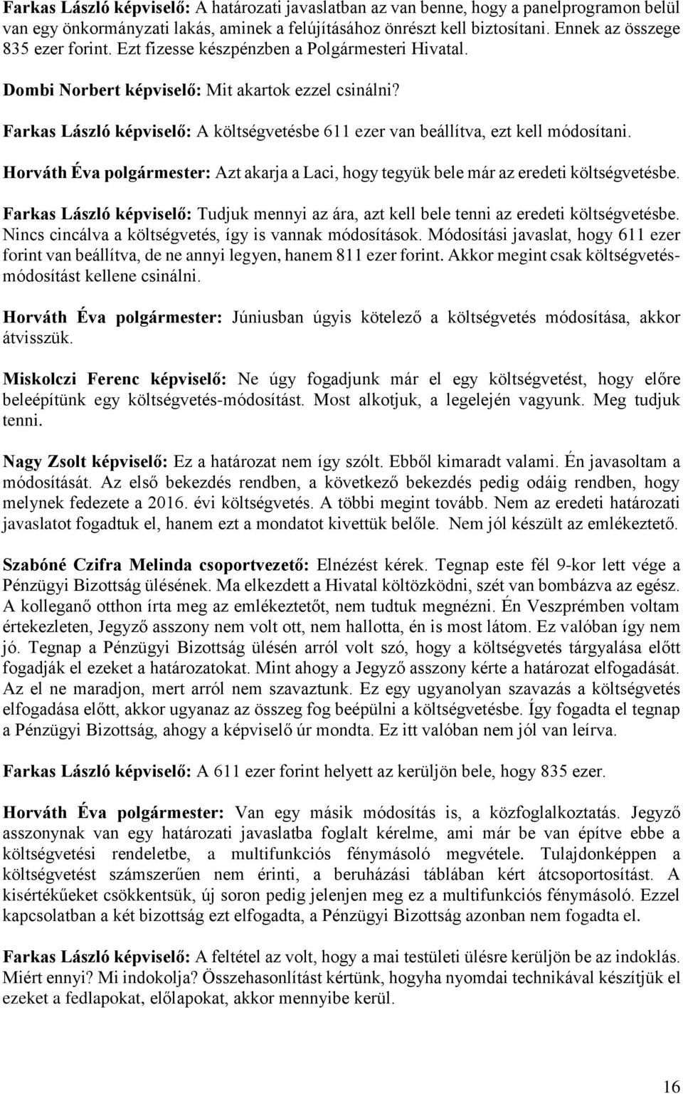 Farkas László képviselő: A költségvetésbe 611 ezer van beállítva, ezt kell módosítani. Horváth Éva polgármester: Azt akarja a Laci, hogy tegyük bele már az eredeti költségvetésbe.
