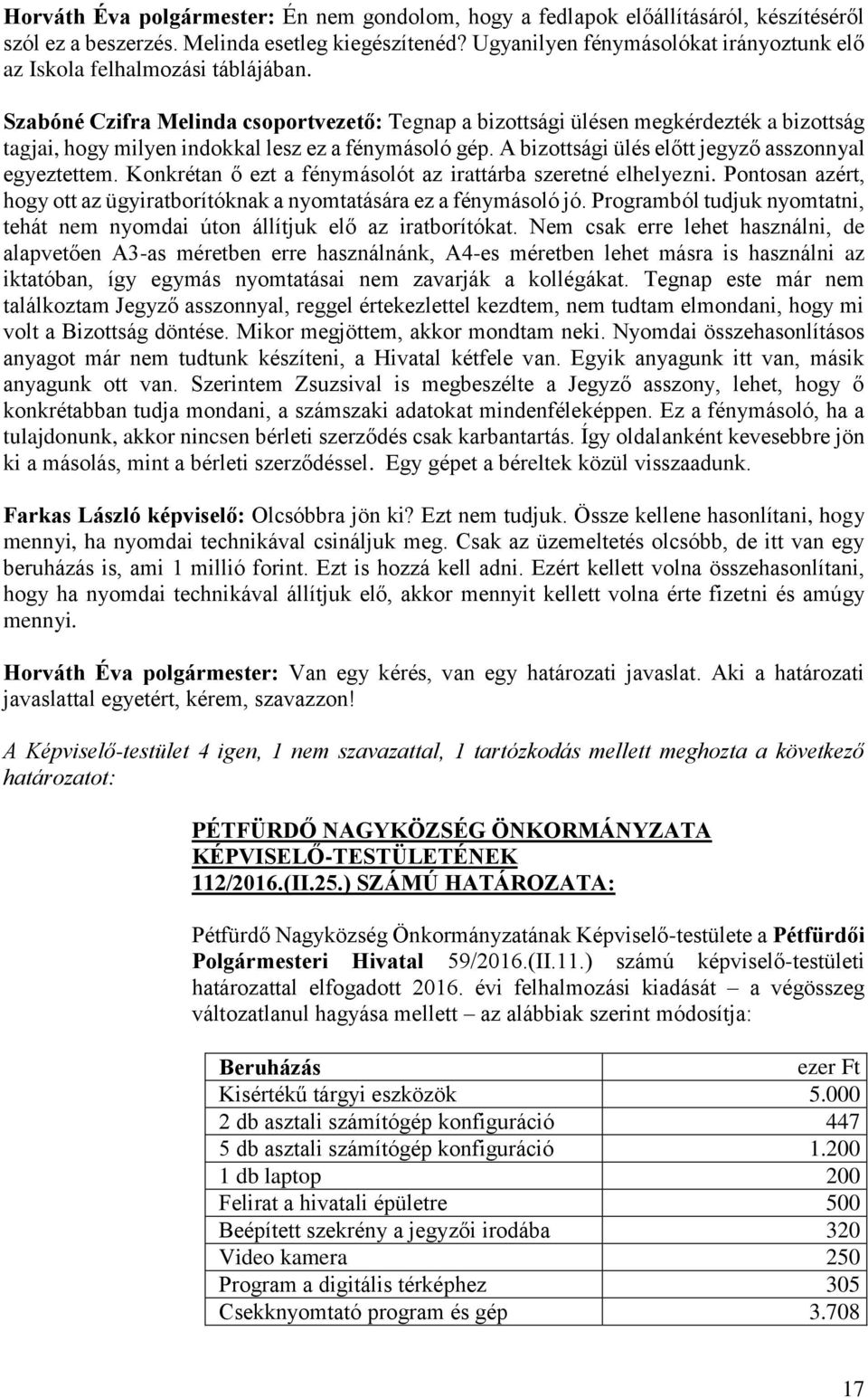 Szabóné Czifra Melinda csoportvezető: Tegnap a bizottsági ülésen megkérdezték a bizottság tagjai, hogy milyen indokkal lesz ez a fénymásoló gép. A bizottsági ülés előtt jegyző asszonnyal egyeztettem.