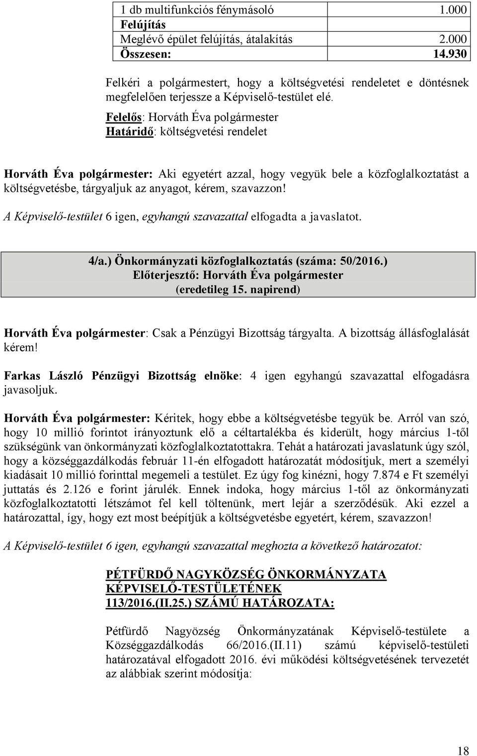 Felelős: Horváth Éva polgármester Határidő: költségvetési rendelet Horváth Éva polgármester: Aki egyetért azzal, hogy vegyük bele a közfoglalkoztatást a költségvetésbe, tárgyaljuk az anyagot, kérem,